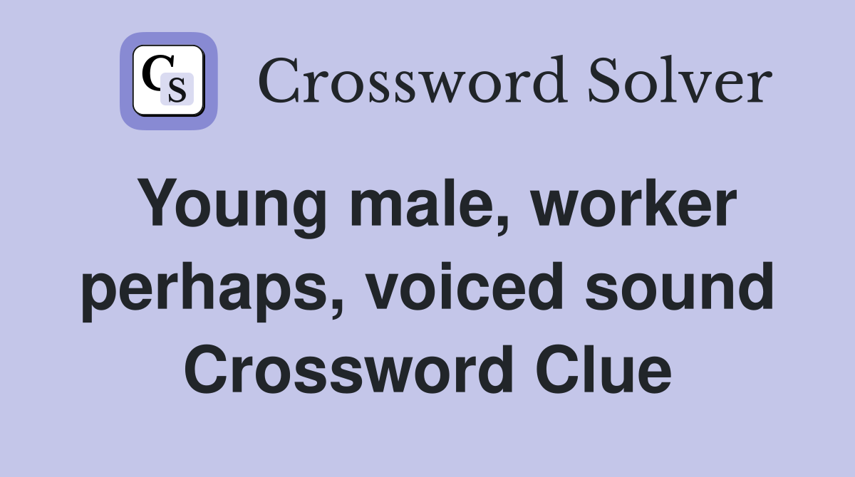 Young male, worker perhaps, voiced sound Crossword Clue