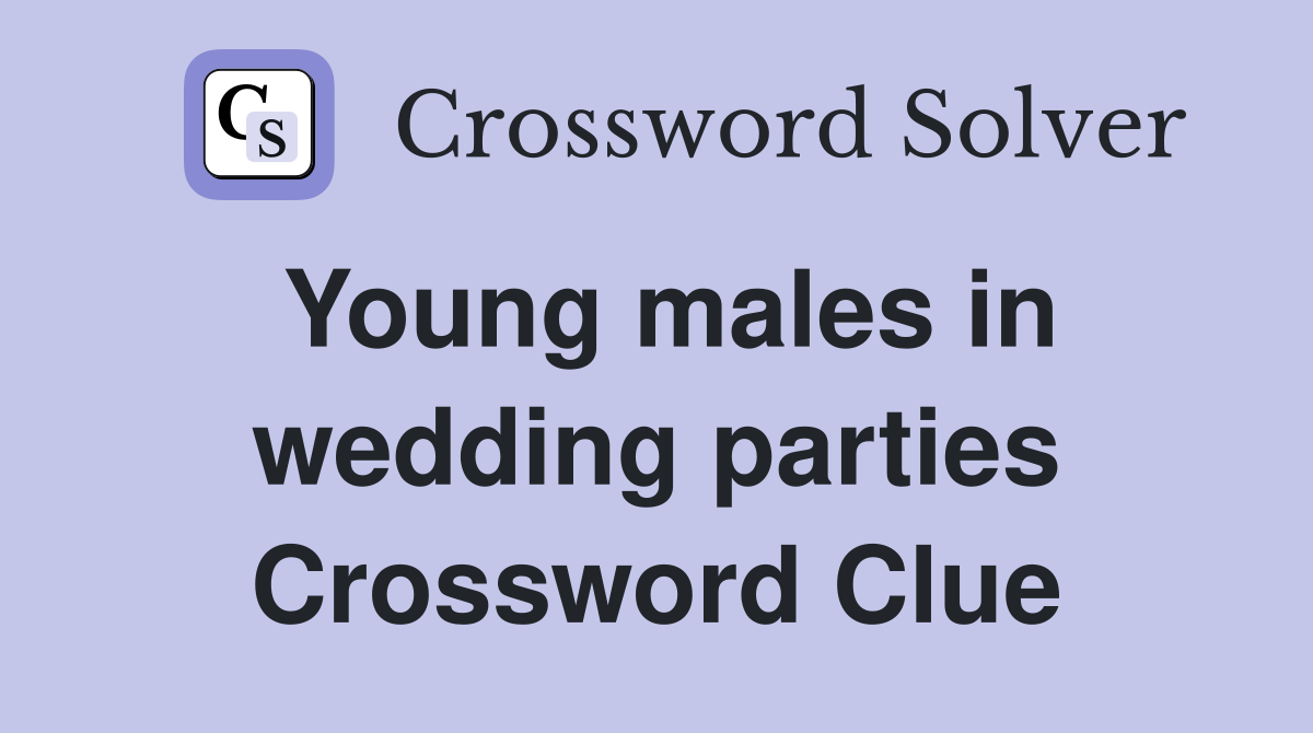 Young males in wedding parties Crossword Clue