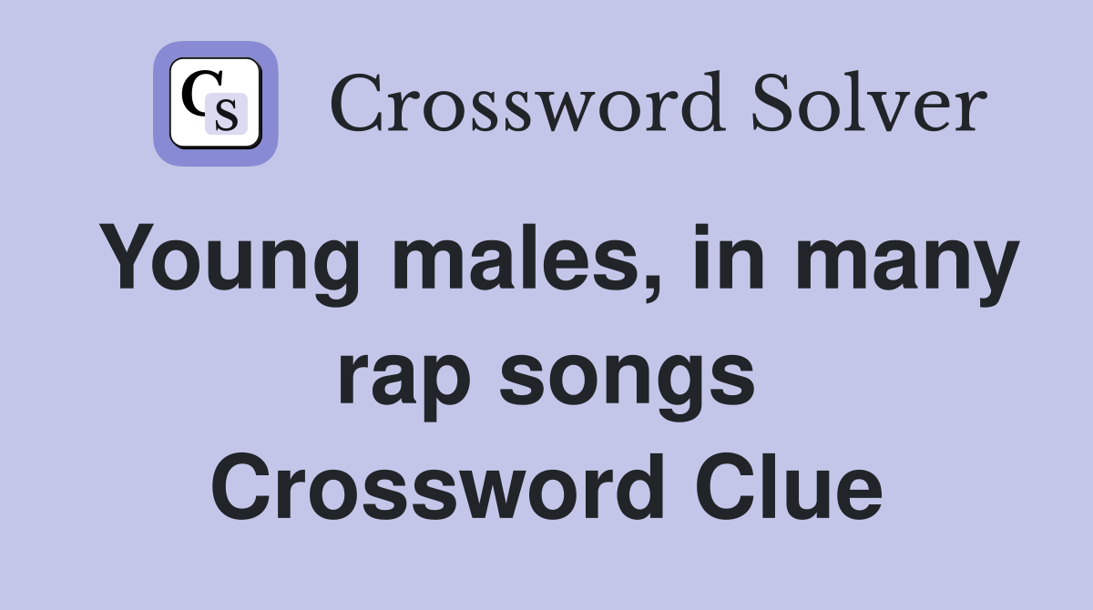 Young males, in many rap songs Crossword Clue