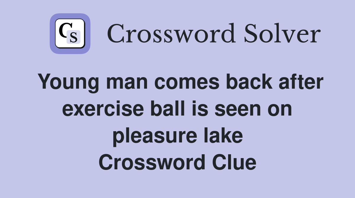 Young man comes back after exercise ball is seen on pleasure lake Crossword Clue