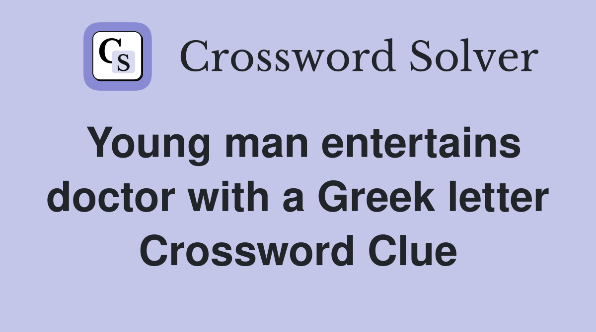 Young man entertains doctor with a Greek letter Crossword Clue