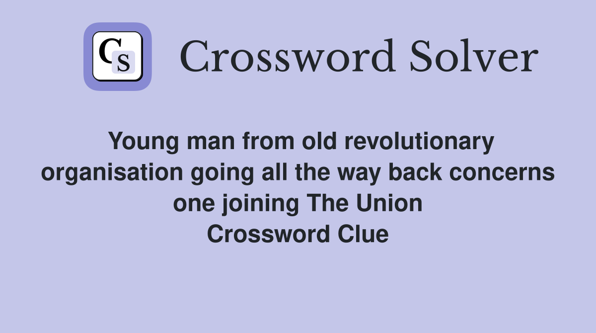 Young man from old revolutionary organisation going all the way back concerns one joining The Union Crossword Clue