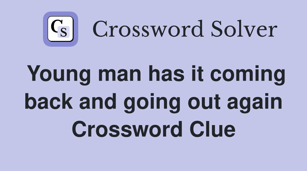 Young man has it coming back and going out again Crossword Clue