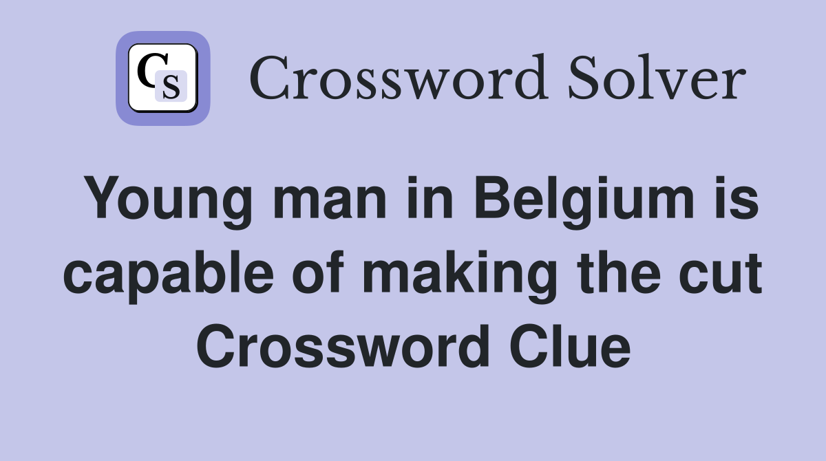 Young man in Belgium is capable of making the cut Crossword Clue