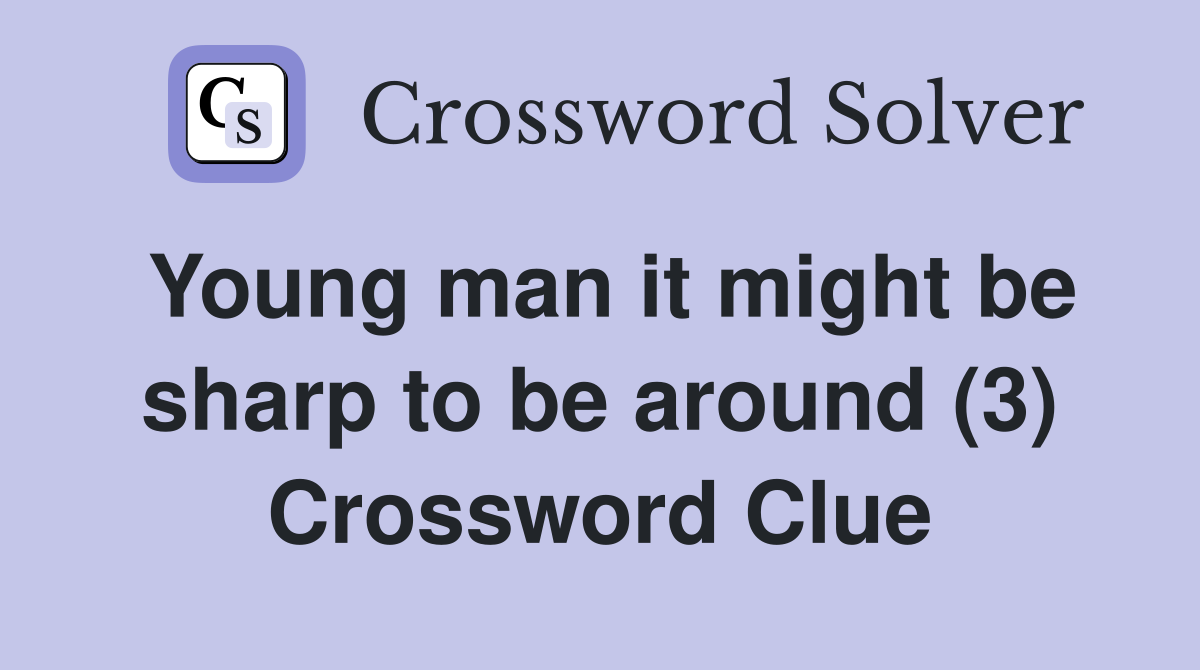 Young man it might be sharp to be around (3) Crossword Clue