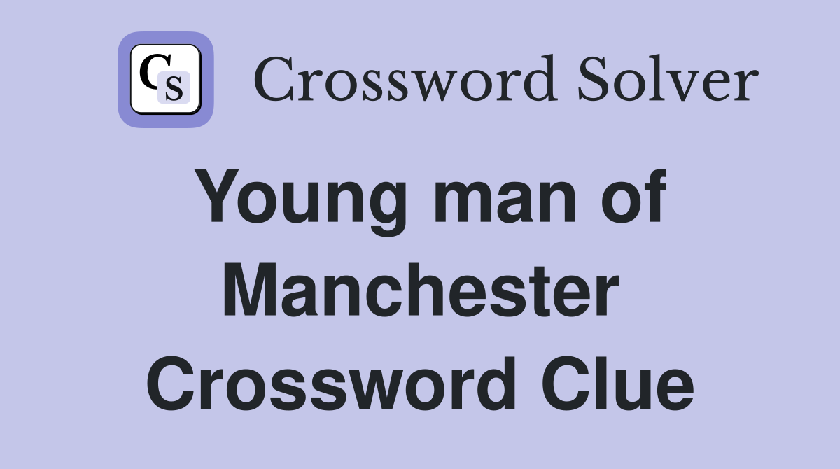 Young man of Manchester Crossword Clue