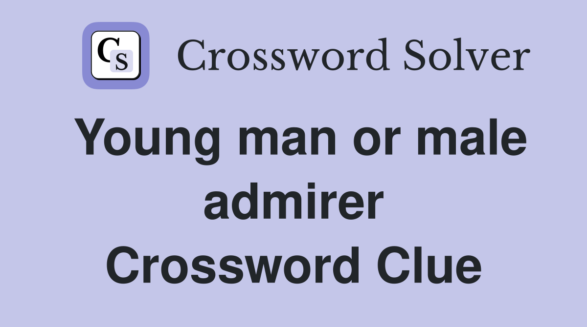 Young man or male admirer Crossword Clue