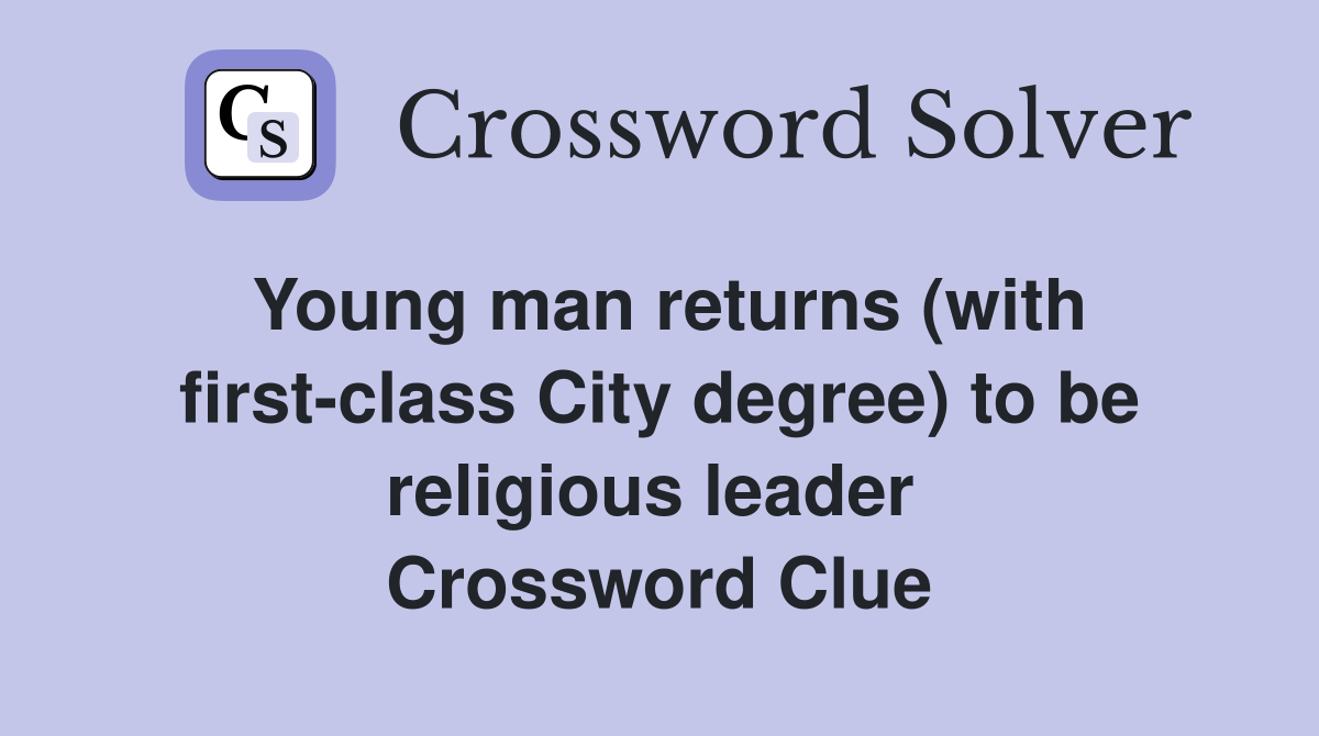Young man returns (with first-class City degree) to be religious leader  Crossword Clue