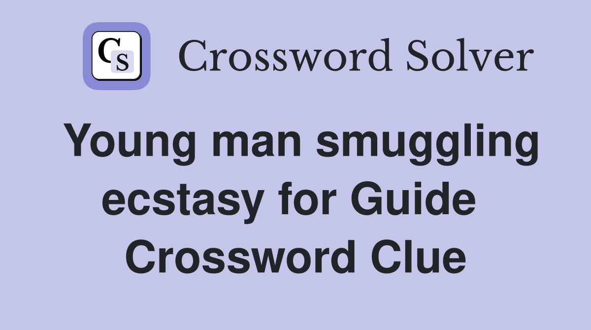 Young man smuggling ecstasy for Guide  Crossword Clue