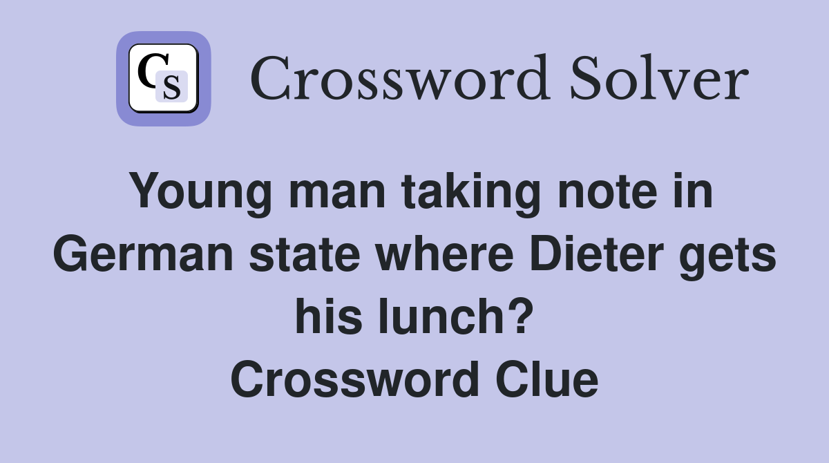 Young man taking note in German state where Dieter gets his lunch? Crossword Clue
