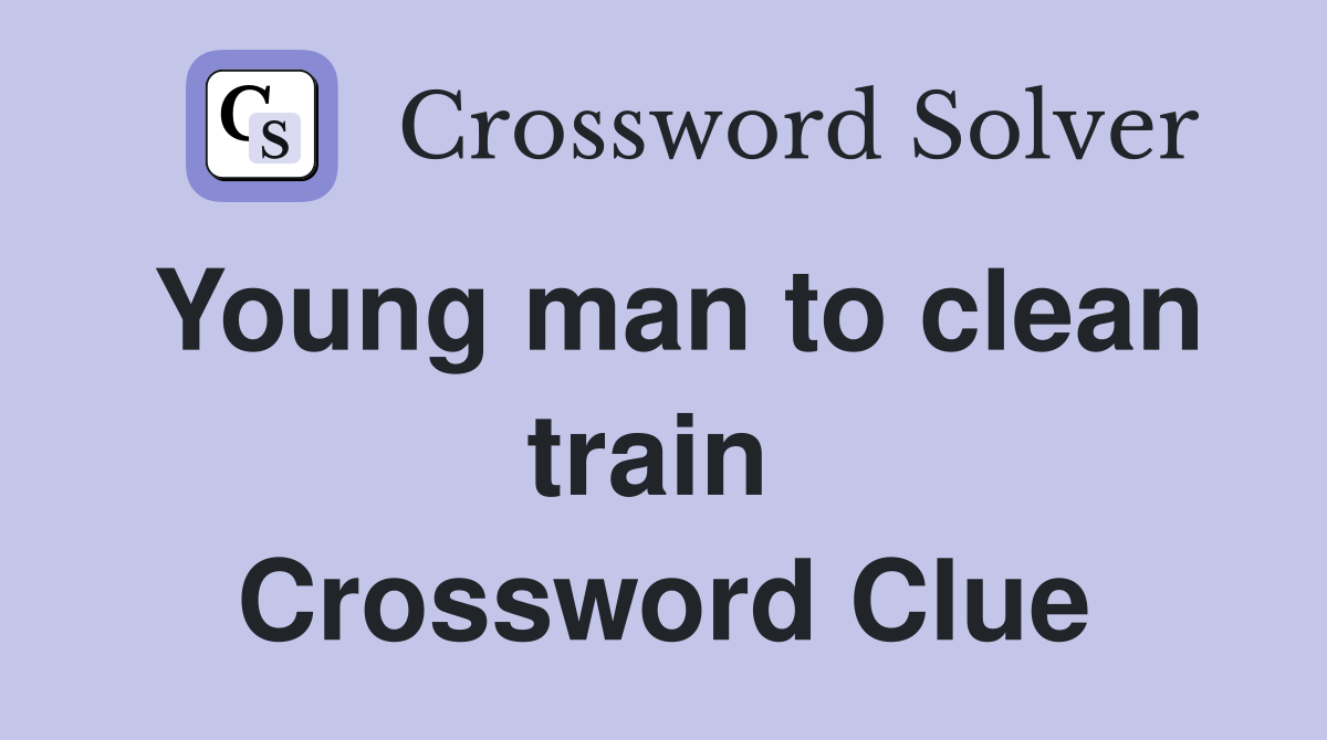 Young man to clean train  Crossword Clue