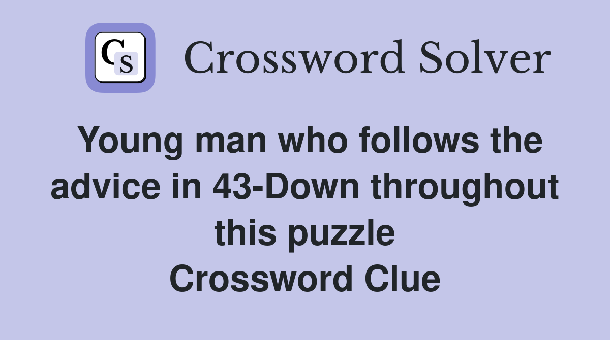 Young man who follows the advice in 43-Down throughout this puzzle Crossword Clue