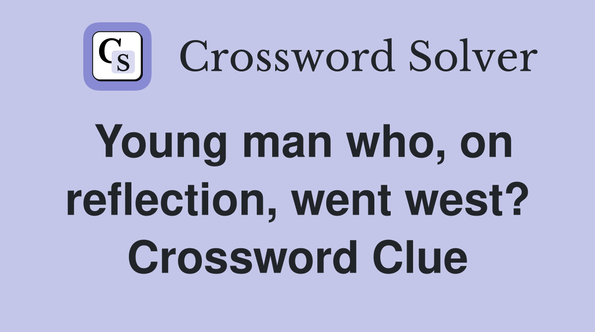 Young man who, on reflection, went west? Crossword Clue