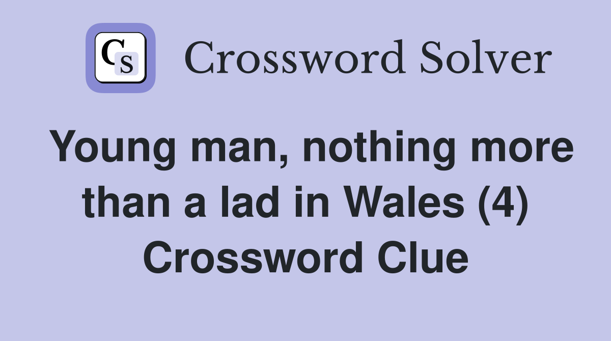Young man, nothing more than a lad in Wales (4) Crossword Clue