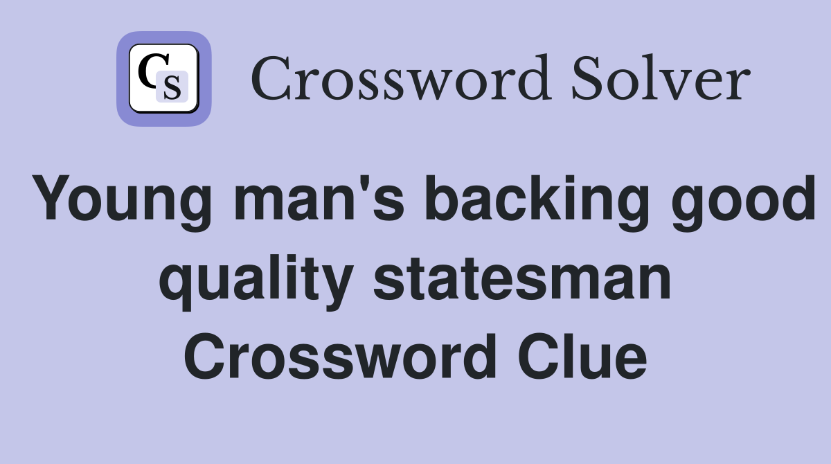 Young man's backing good quality statesman Crossword Clue