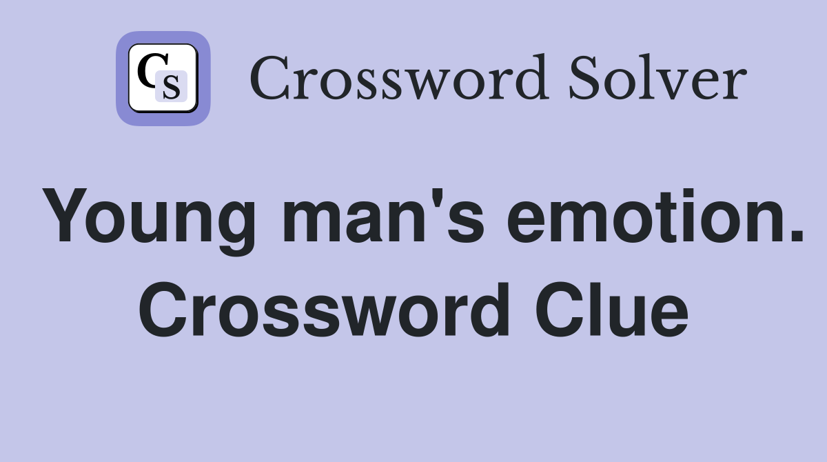 Young man's emotion. Crossword Clue