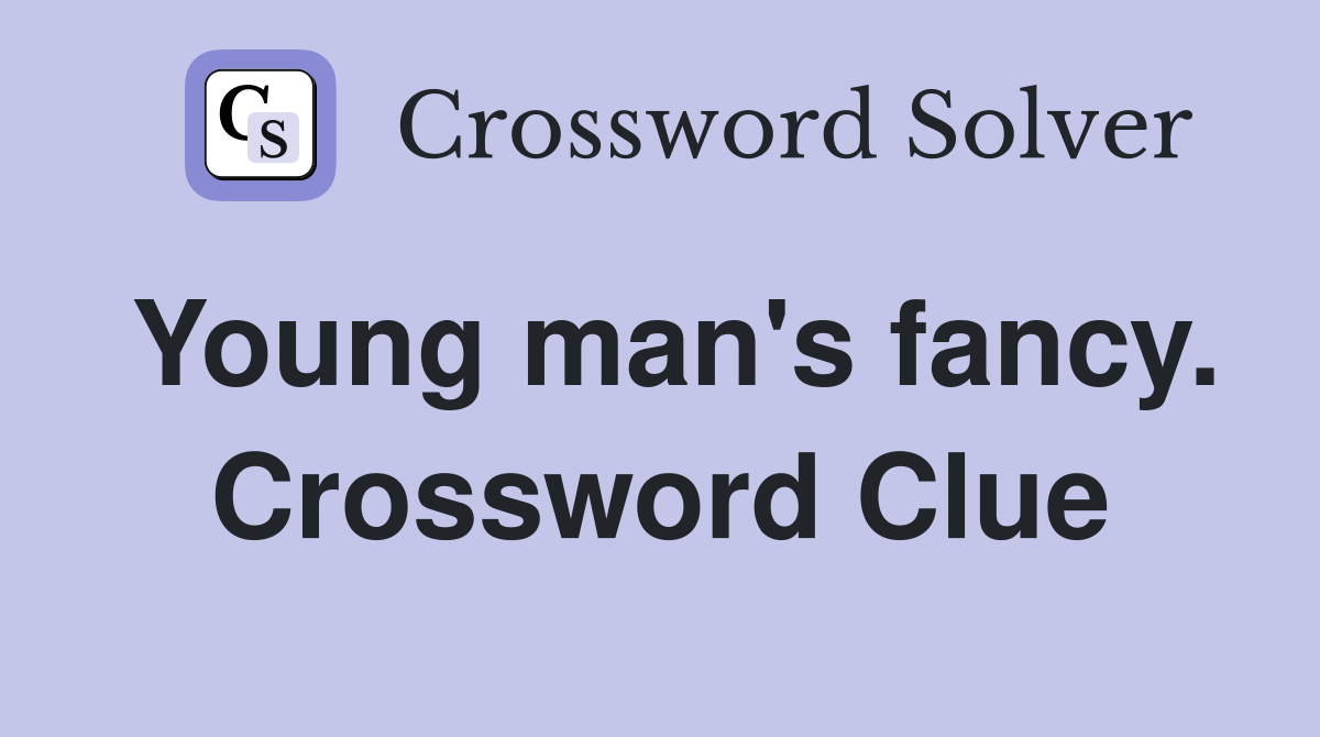 Young man's fancy. Crossword Clue
