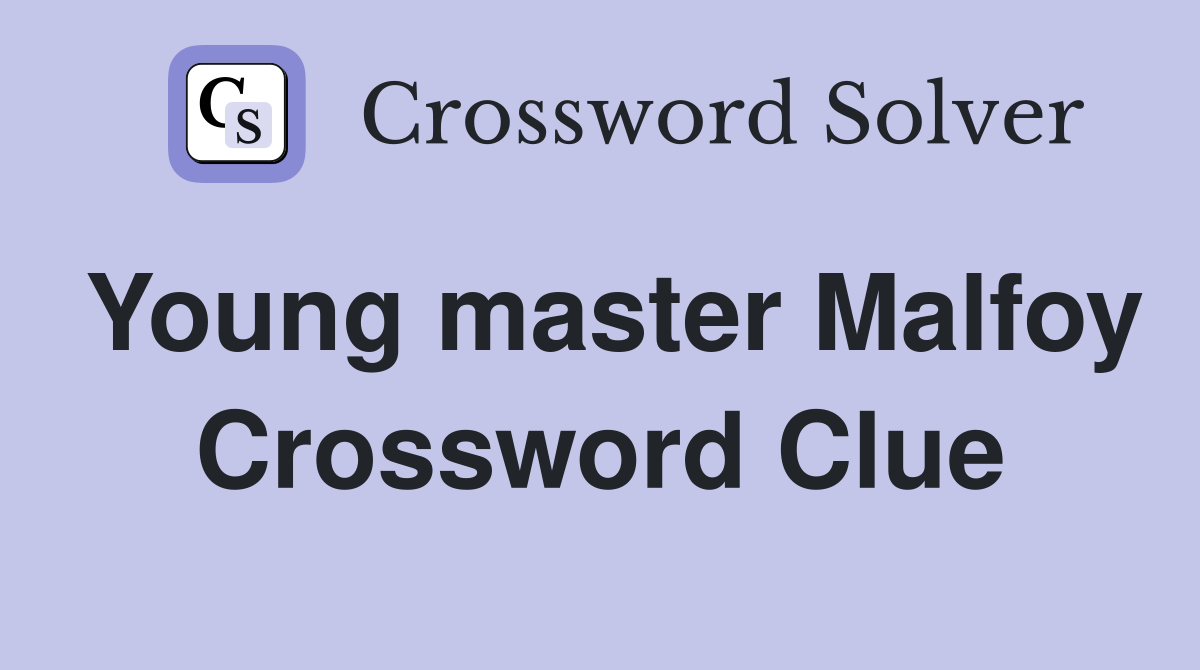 Young master Malfoy Crossword Clue