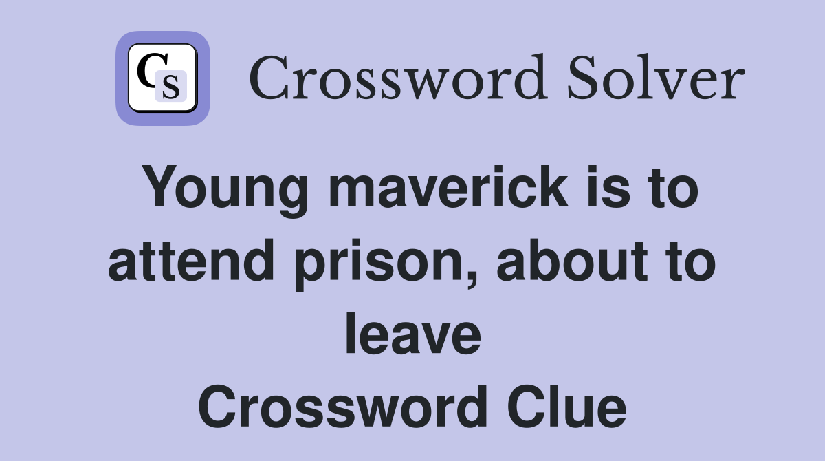 Young maverick is to attend prison, about to leave Crossword Clue