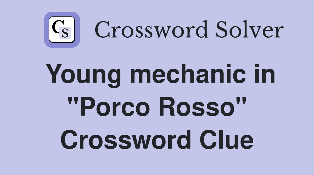 Young mechanic in "Porco Rosso" Crossword Clue