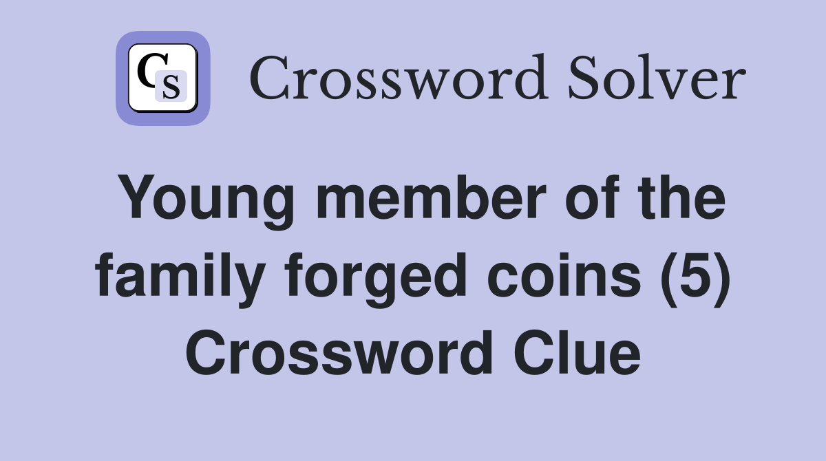Young member of the family forged coins (5) Crossword Clue