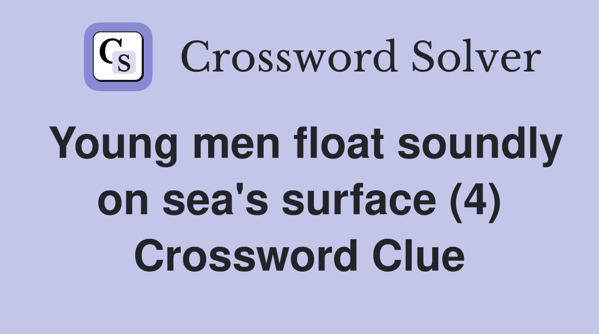 Young men float soundly on sea's surface (4) Crossword Clue