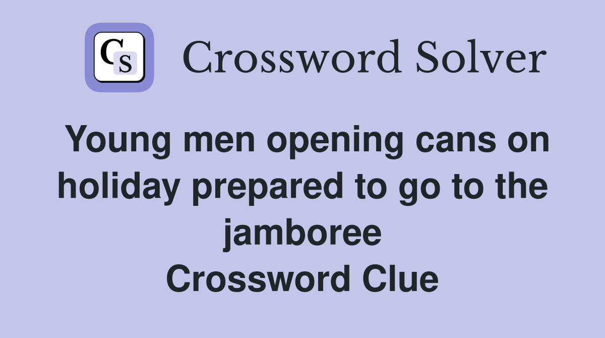 Young men opening cans on holiday prepared to go to the jamboree Crossword Clue
