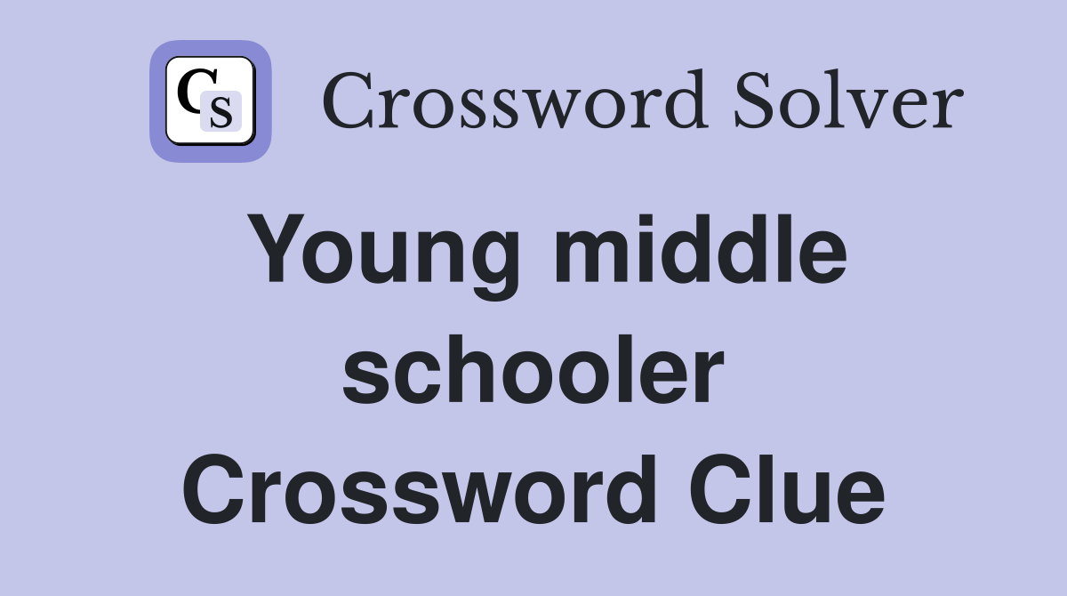 Young middle schooler Crossword Clue