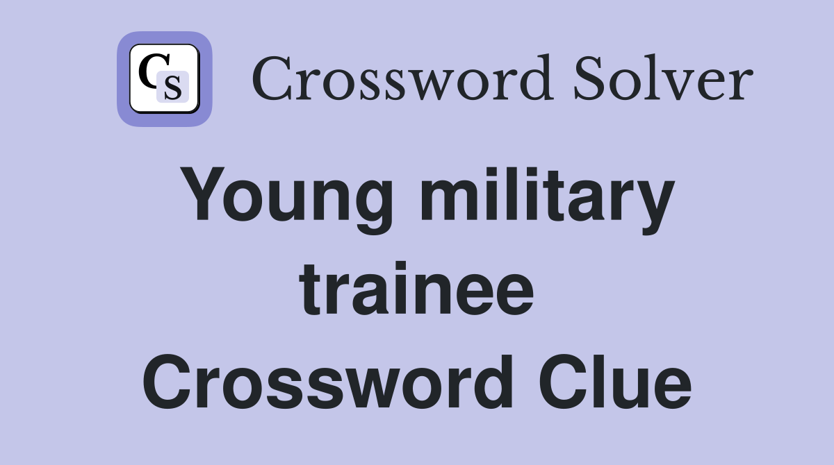 Young military trainee Crossword Clue