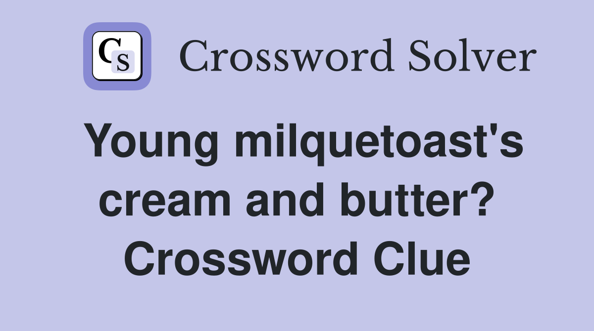 Young milquetoast's cream and butter? Crossword Clue
