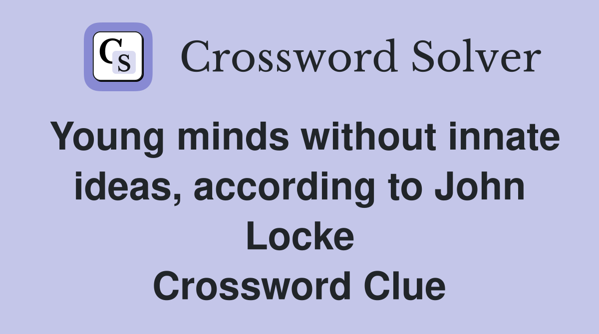 Young minds without innate ideas, according to John Locke Crossword Clue