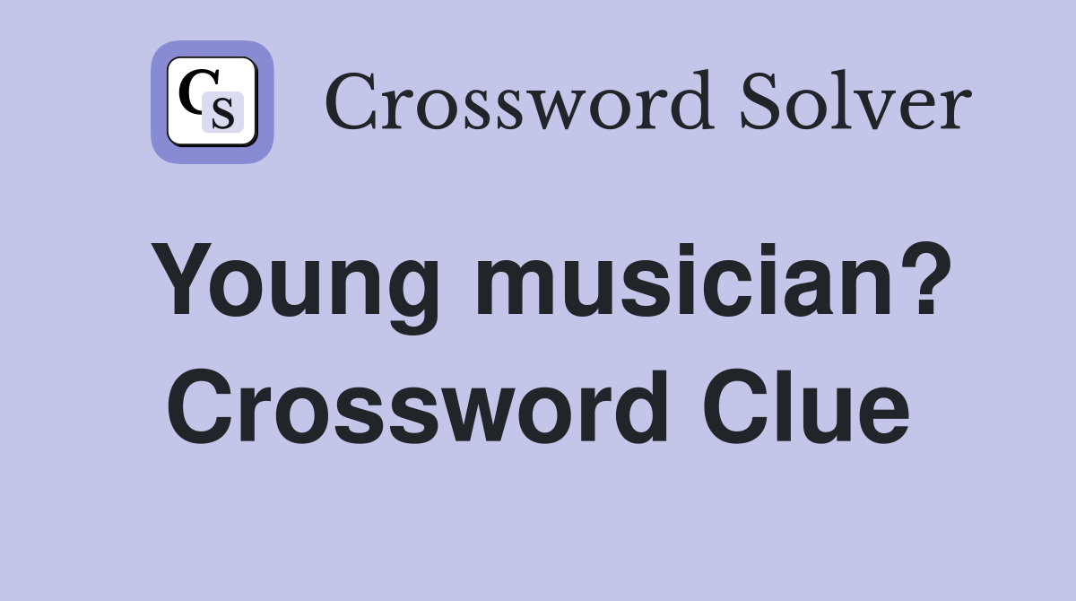 Young musician? Crossword Clue
