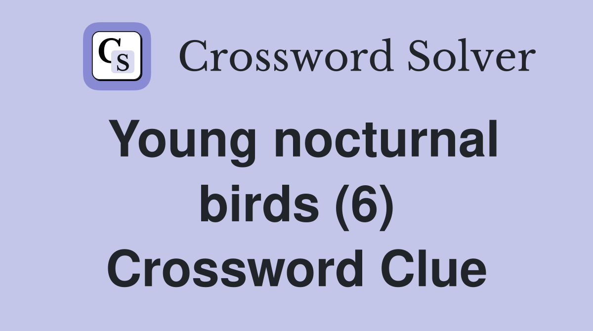 Young nocturnal birds (6) Crossword Clue