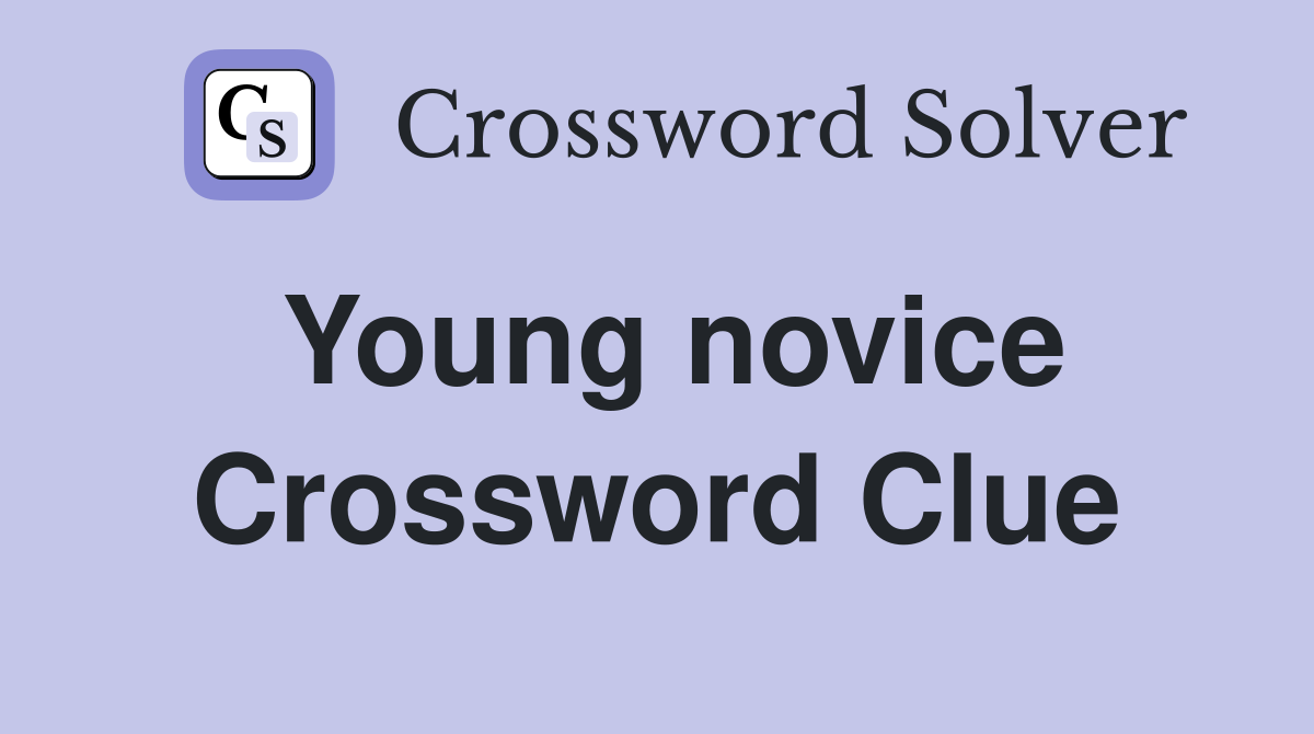 Young novice Crossword Clue