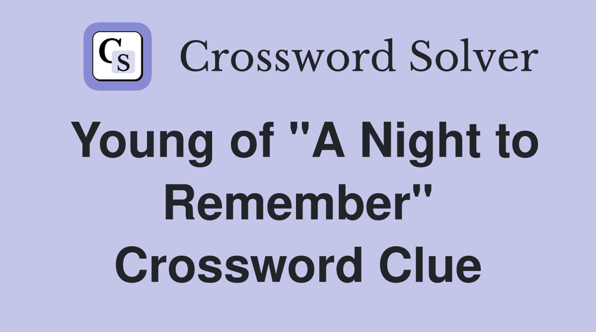 Young of "A Night to Remember" Crossword Clue