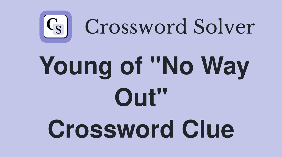 Young of "No Way Out" Crossword Clue