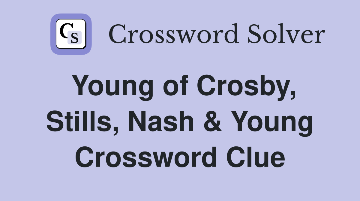Young of Crosby, Stills, Nash & Young Crossword Clue