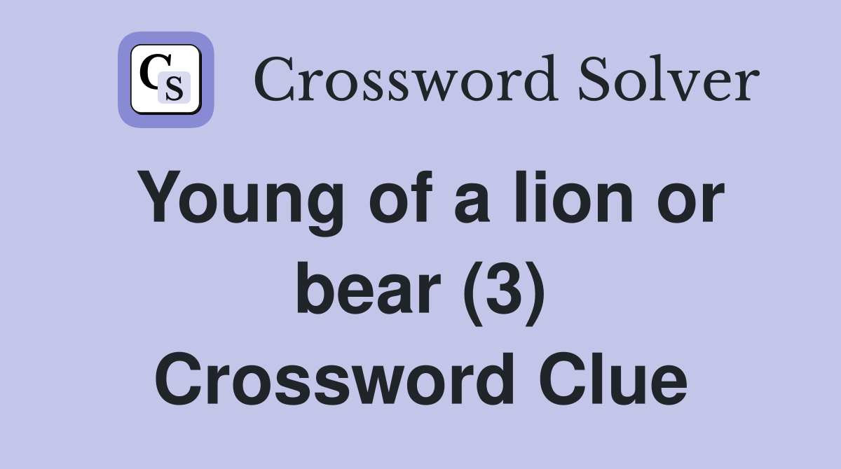 Young of a lion or bear (3) Crossword Clue