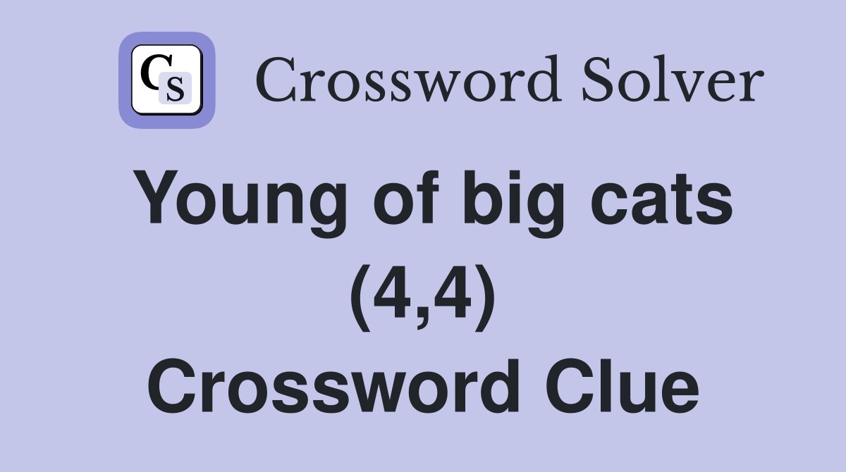 Young of big cats (4,4) Crossword Clue