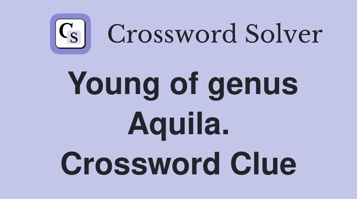 Young of genus Aquila. Crossword Clue