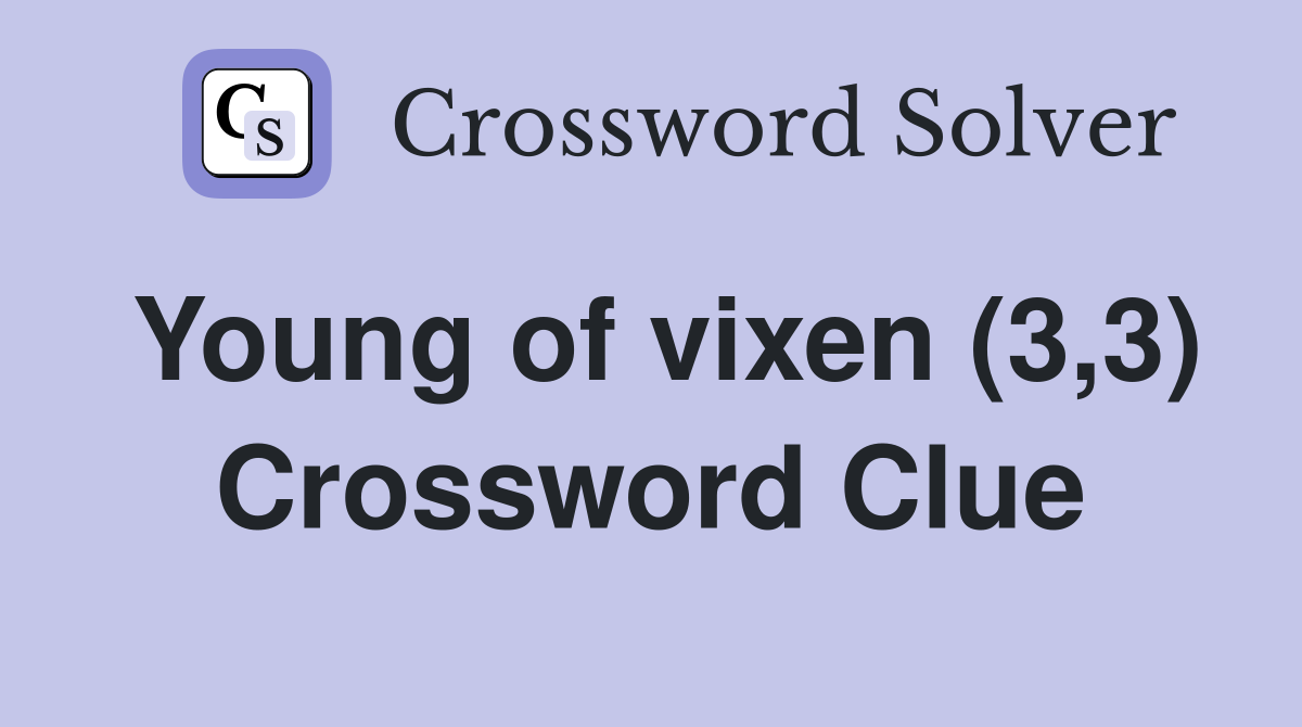 Young of vixen (3,3) Crossword Clue