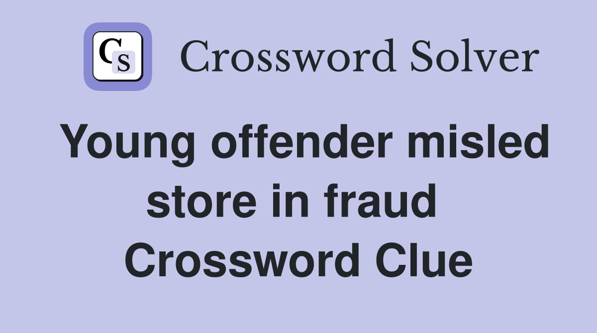 Young offender misled store in fraud  Crossword Clue
