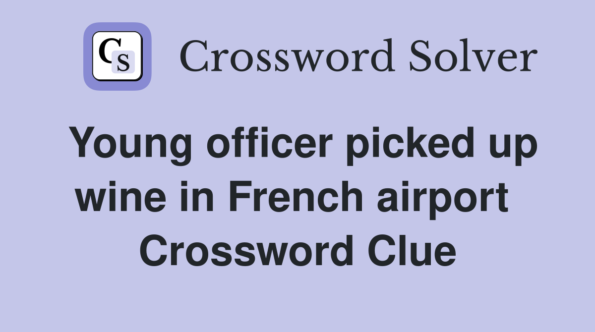 Young officer picked up wine in French airport  Crossword Clue