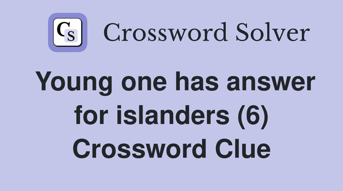 Young one has answer for islanders (6) Crossword Clue