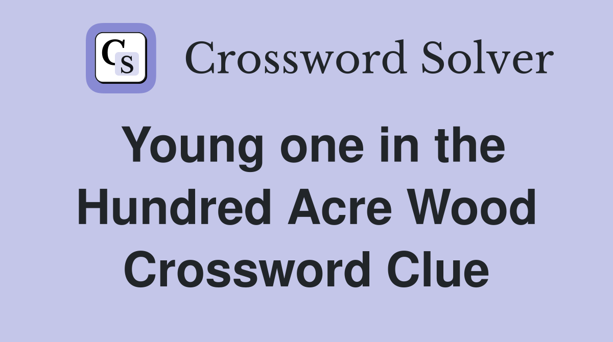 Young one in the Hundred Acre Wood Crossword Clue