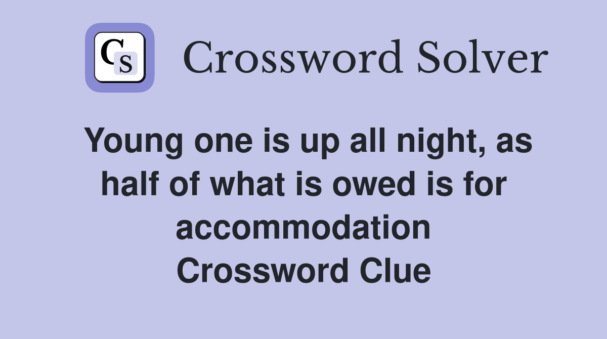 Young one is up all night, as half of what is owed is for accommodation Crossword Clue