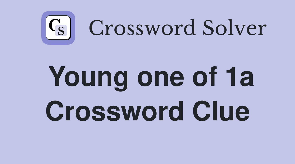 Young one of 1a Crossword Clue