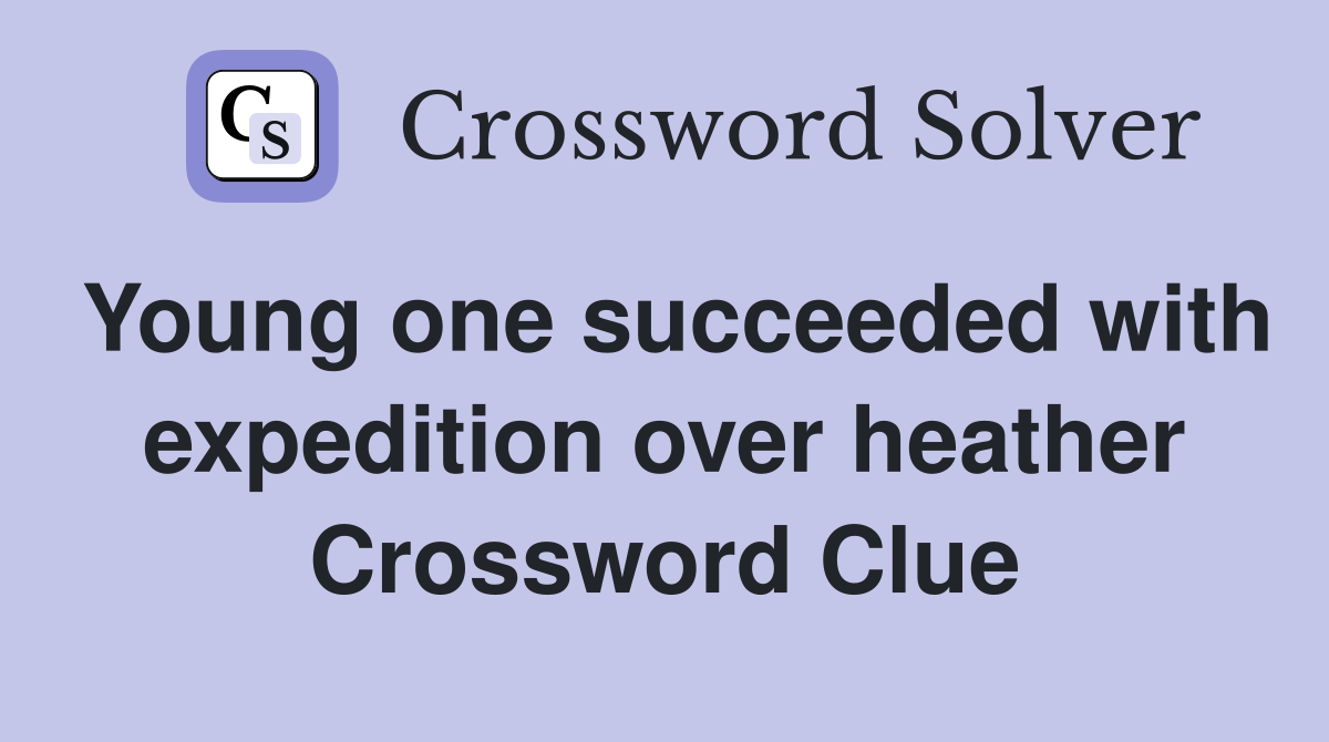 Young one succeeded with expedition over heather Crossword Clue