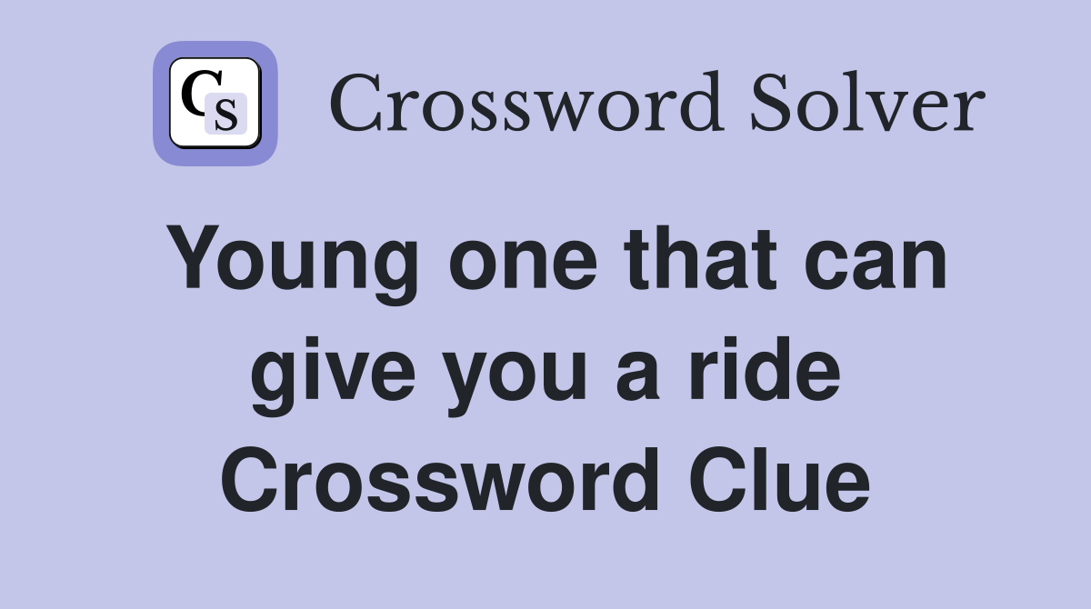 Young one that can give you a ride Crossword Clue