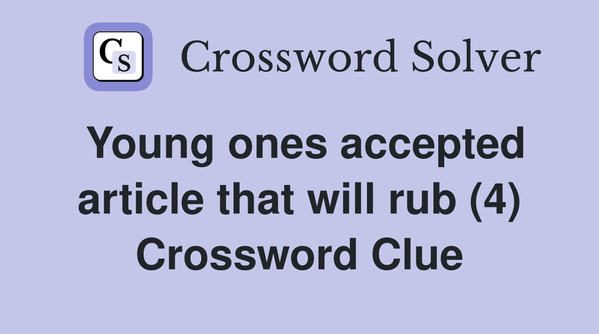 Young ones accepted article that will rub (4) Crossword Clue